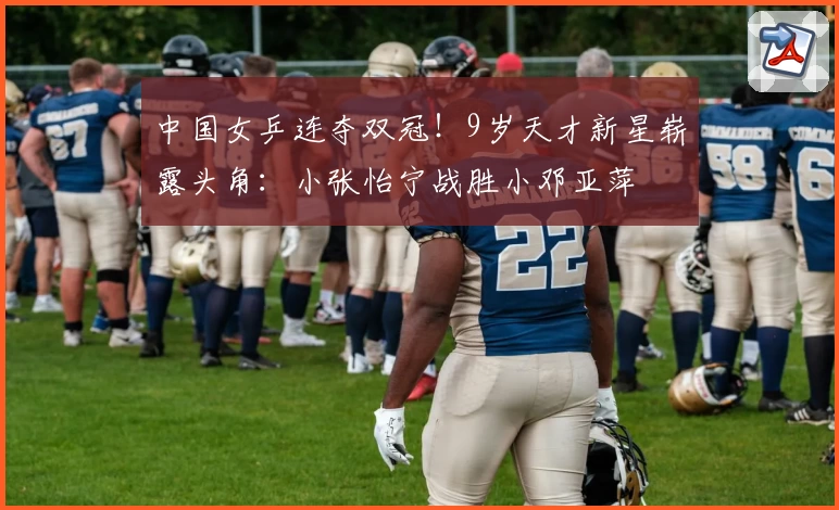 中国女乒连夺双冠！9岁天才新星崭露头角：小张怡宁战胜小邓亚萍